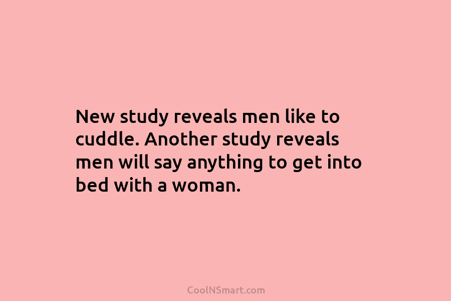 New study reveals men like to cuddle. Another study reveals men will say anything to...