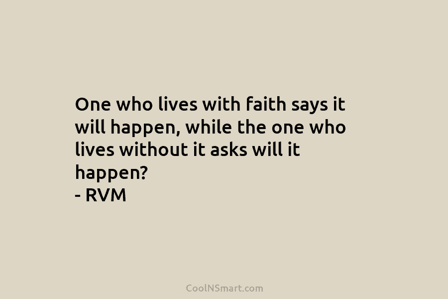 One who lives with faith says it will happen, while the one who lives without...