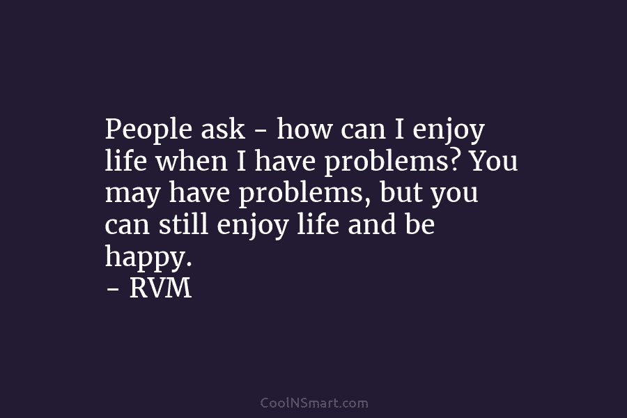 People ask – how can I enjoy life when I have problems? You may have problems, but you can still...