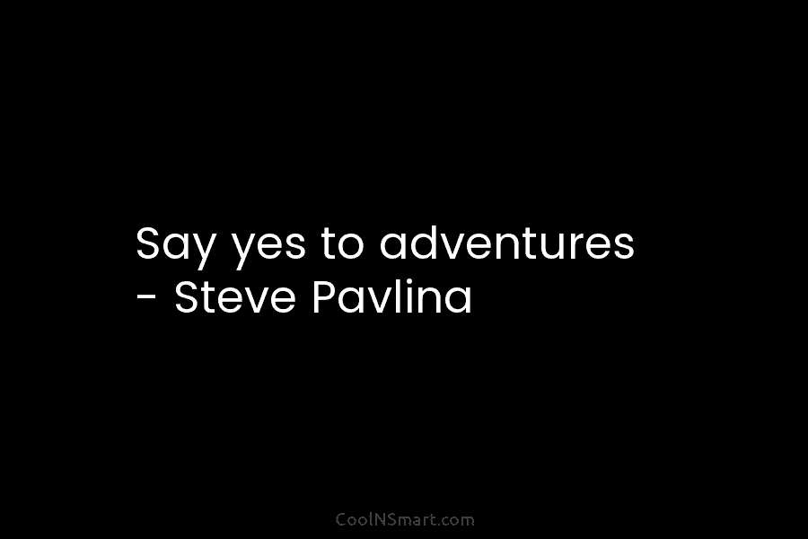 Say yes to adventures – Steve Pavlina