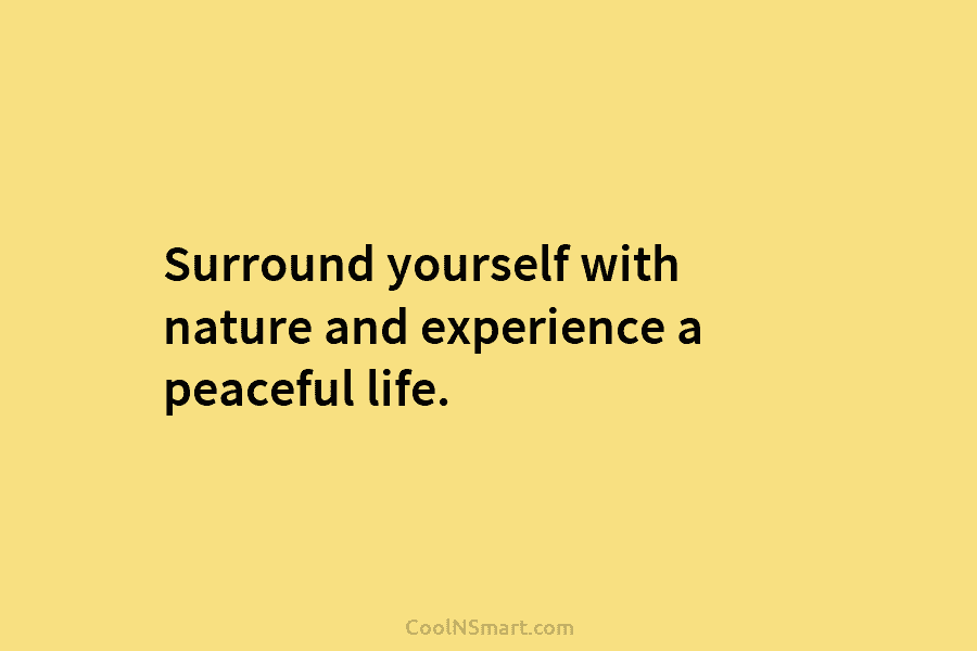 Surround yourself with nature and experience a peaceful life.