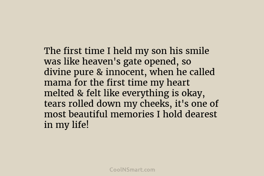 The first time I held my son his smile was like heaven’s gate opened, so...