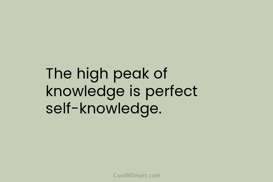 The high peak of knowledge is perfect self-knowledge.