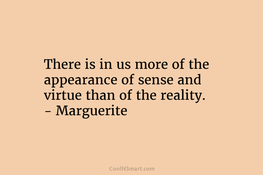 There is in us more of the appearance of sense and virtue than of the...