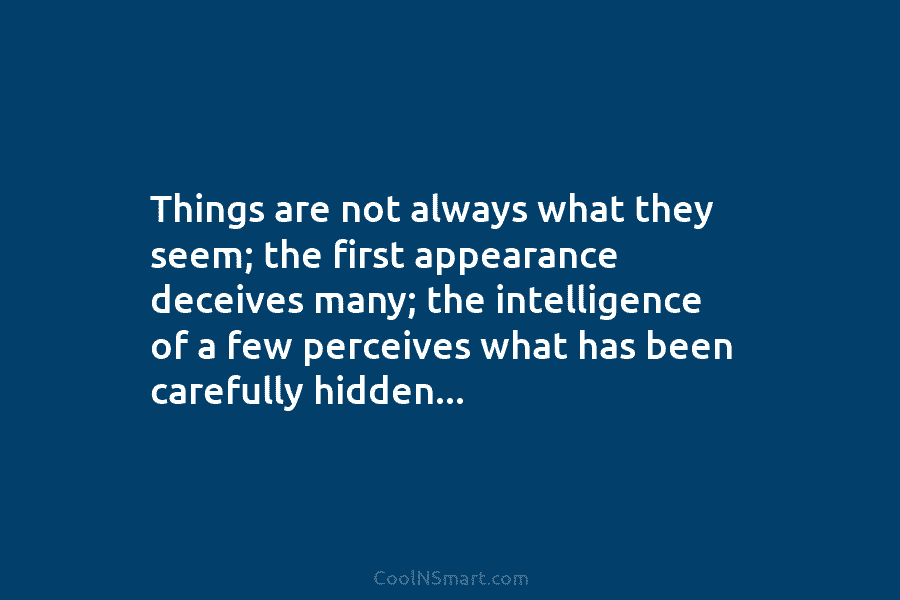 Things are not always what they seem; the first appearance deceives many; the intelligence of...