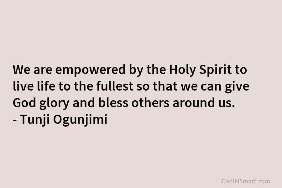 We are empowered by the Holy Spirit to live life to the fullest so that we can give God glory...