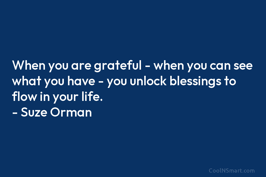 When you are grateful – when you can see what you have – you unlock...