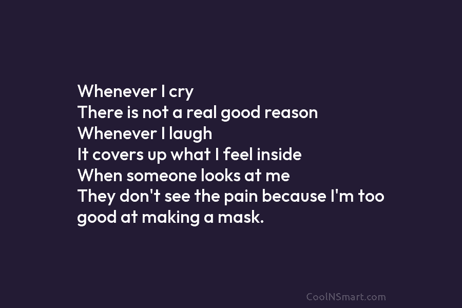 Whenever I cry There is not a real good reason Whenever I laugh It covers...