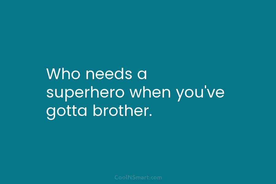 Who needs a superhero when you’ve gotta brother.