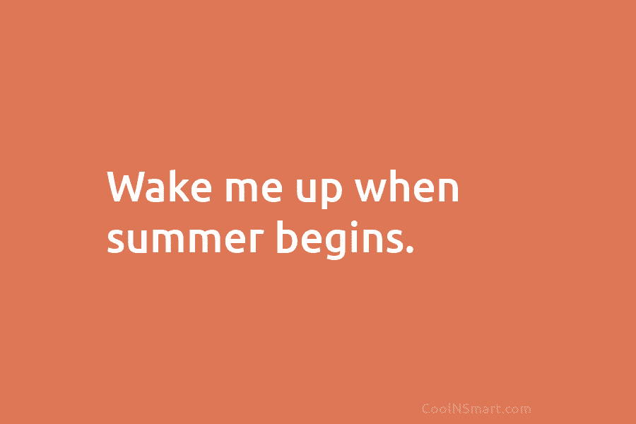 Wake me up when summer begins.