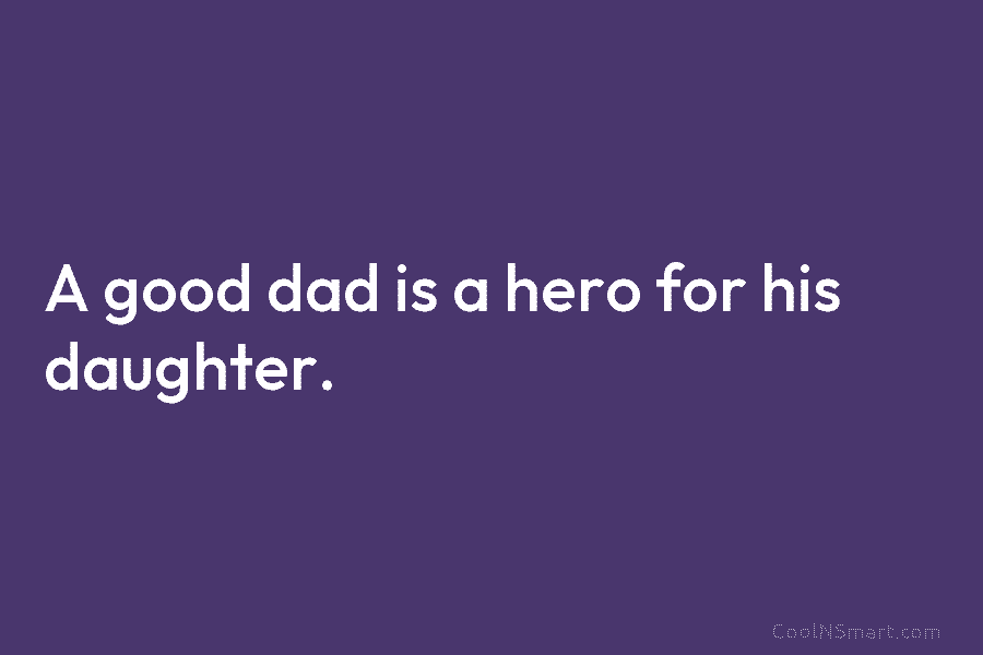 A good dad is a hero for his daughter.