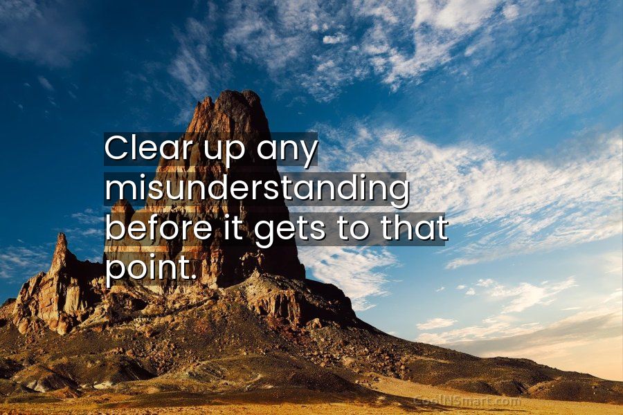 Quote: Clear up any misunderstanding before it gets to that point. -  CoolNSmart