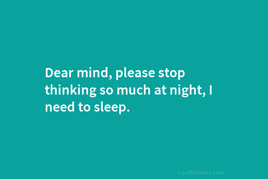 Dear mind, please stop thinking so much at night, I need to sleep.