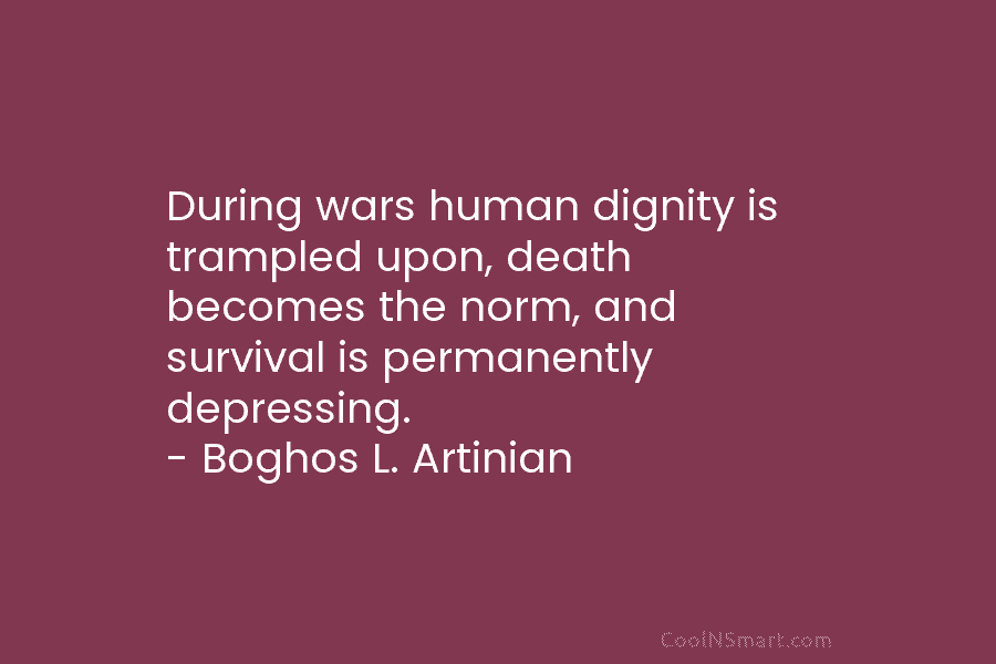 During wars human dignity is trampled upon, death becomes the norm, and survival is permanently...
