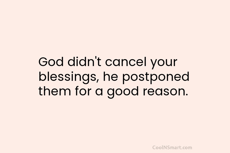 God didn’t cancel your blessings, he postponed them for a good reason.