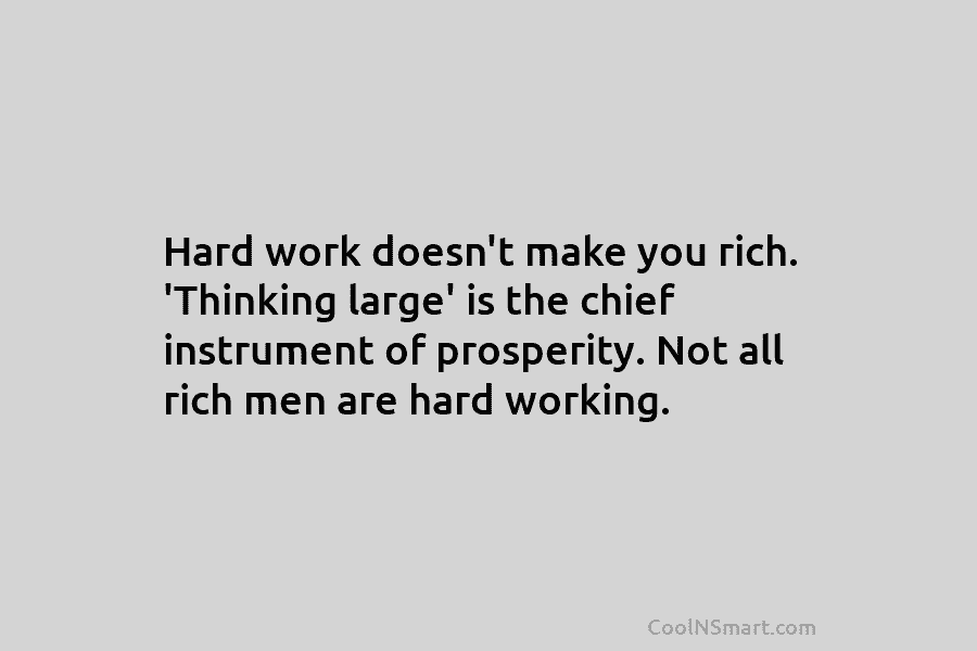 Hard work doesn’t make you rich. ‘Thinking large’ is the chief instrument of prosperity. Not...