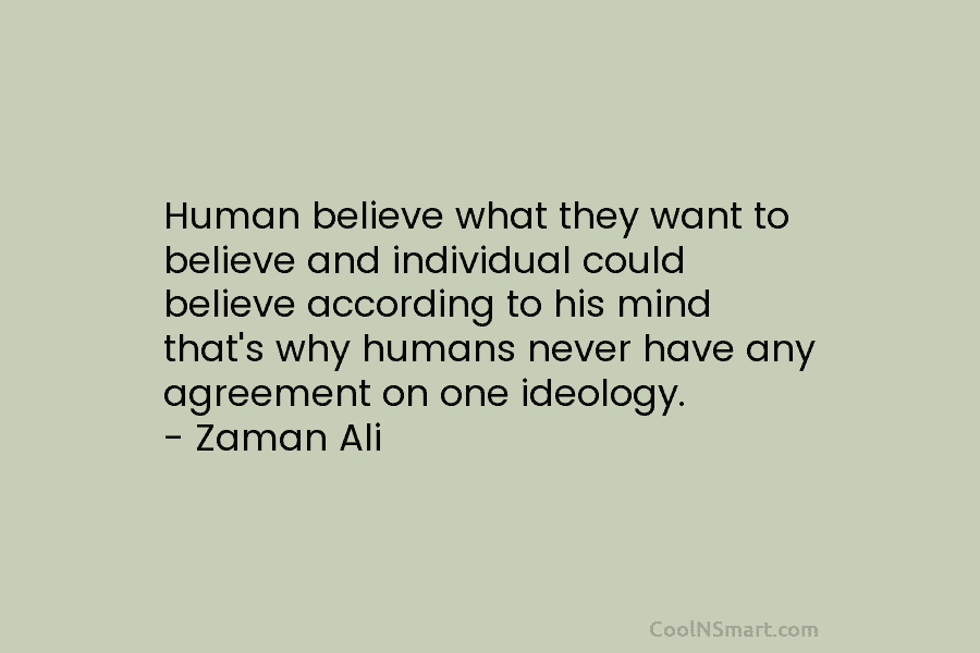 Human believe what they want to believe and individual could believe according to his mind...