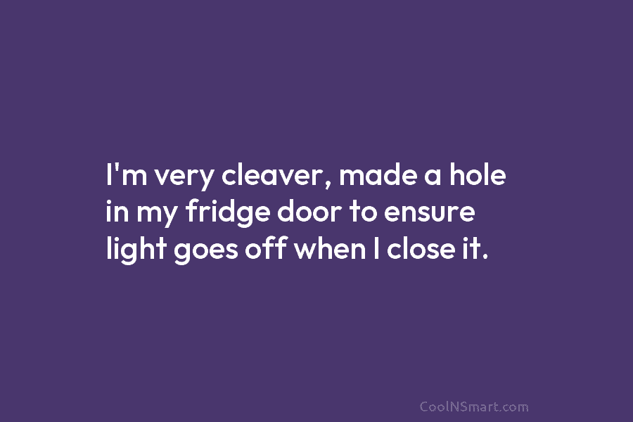 I’m very cleaver, made a hole in my fridge door to ensure light goes off when I close it.