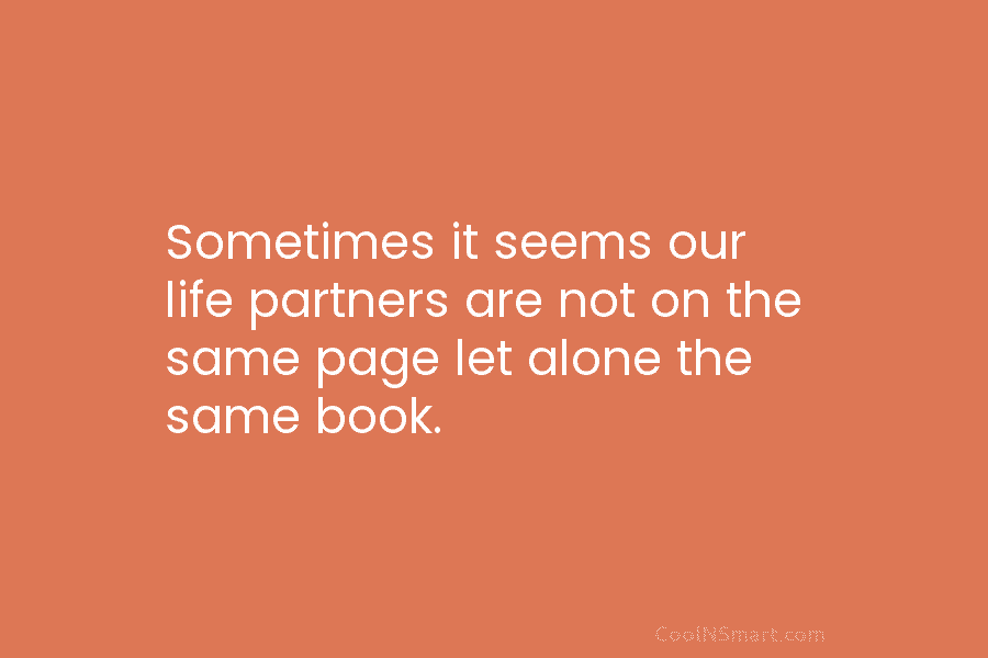 Sometimes it seems our life partners are not on the same page let alone the...