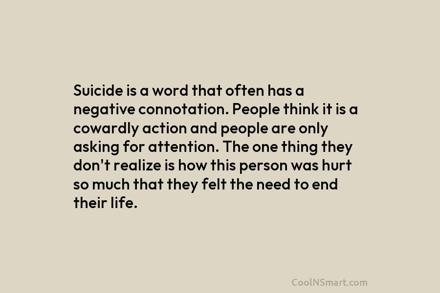 Suicide is a word that often has a negative connotation. People think it is a cowardly action and people are...