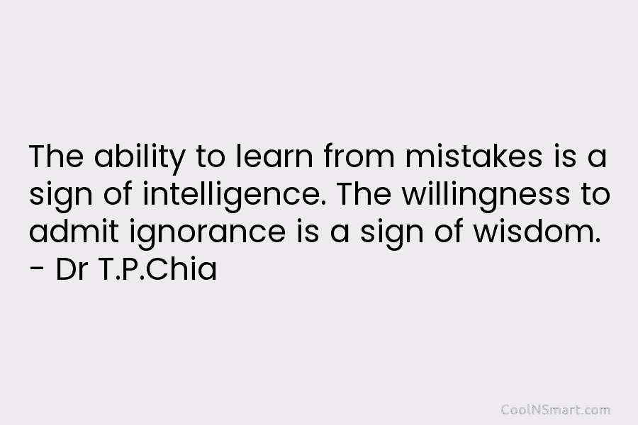 The ability to learn from mistakes is a sign of intelligence. The willingness to admit...