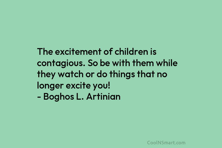 The excitement of children is contagious. So be with them while they watch or do...