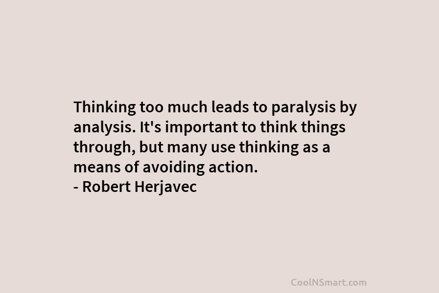 Thinking too much leads to paralysis by analysis. It’s important to think things through, but many use thinking as a...