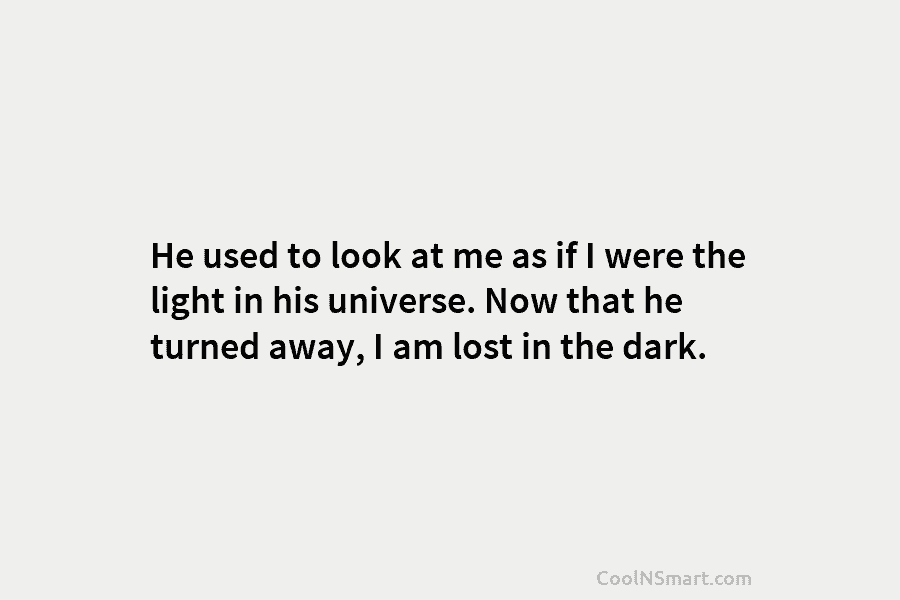 He used to look at me as if I were the light in his universe. Now that he turned away,...