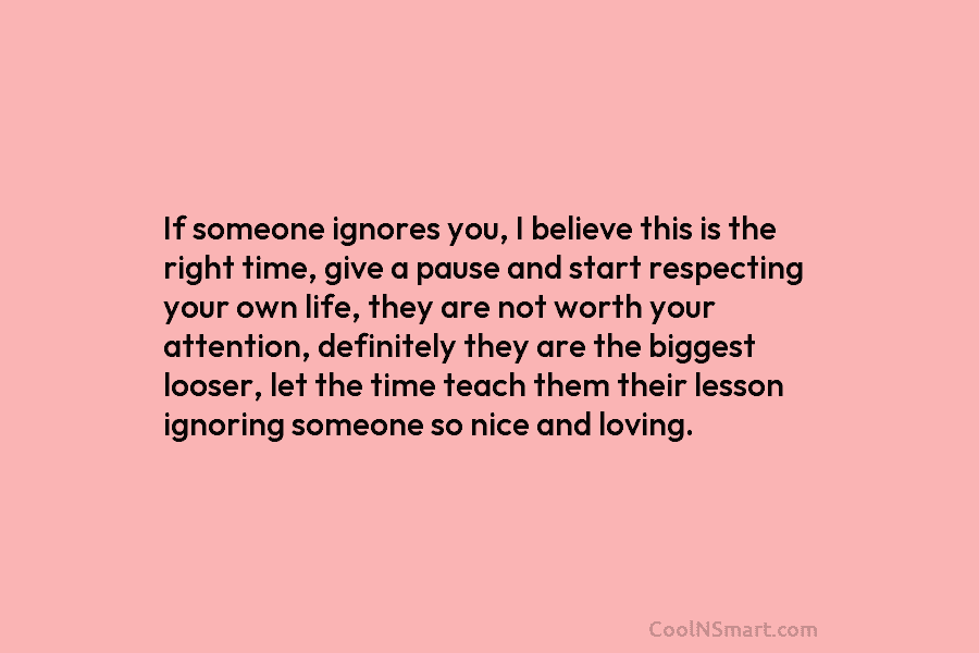 If someone ignores you, I believe this is the right time, give a pause and...