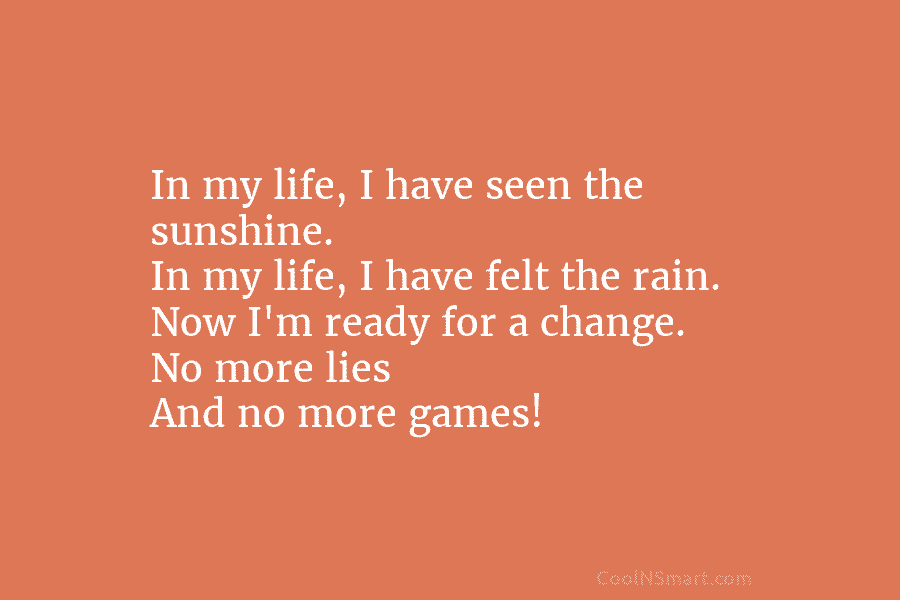 In my life, I have seen the sunshine. In my life, I have felt the...