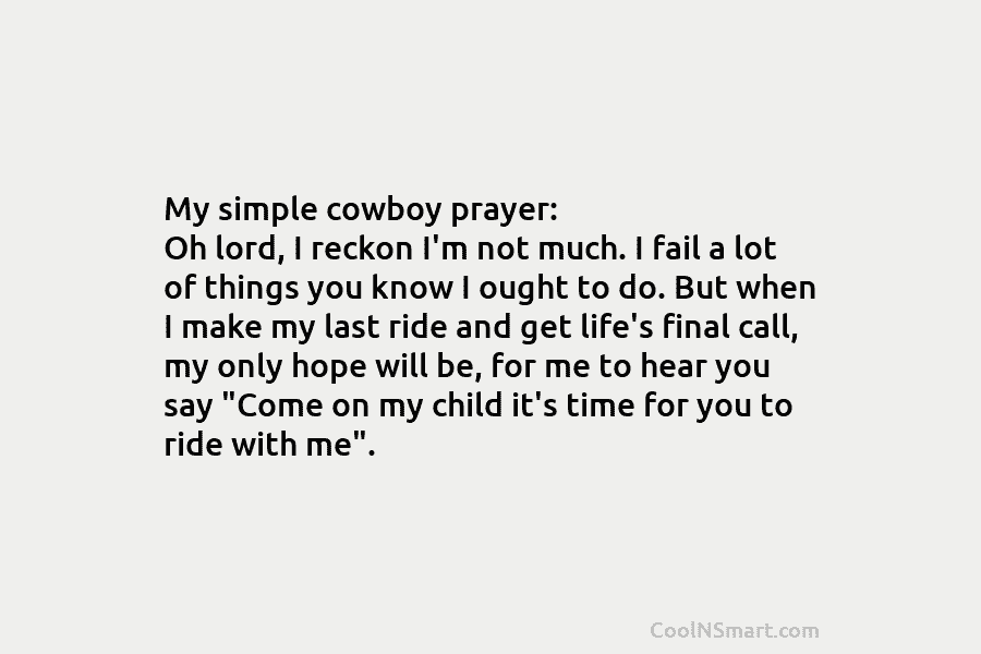 My simple cowboy prayer: Oh lord, I reckon I’m not much. I fail a lot...