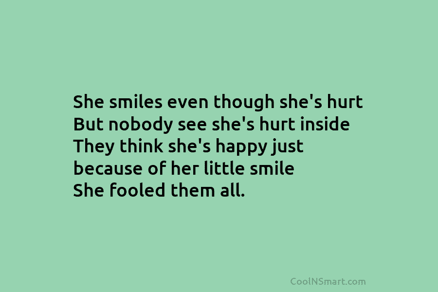 She smiles even though she’s hurt But nobody see she’s hurt inside They think she’s happy just because of her...