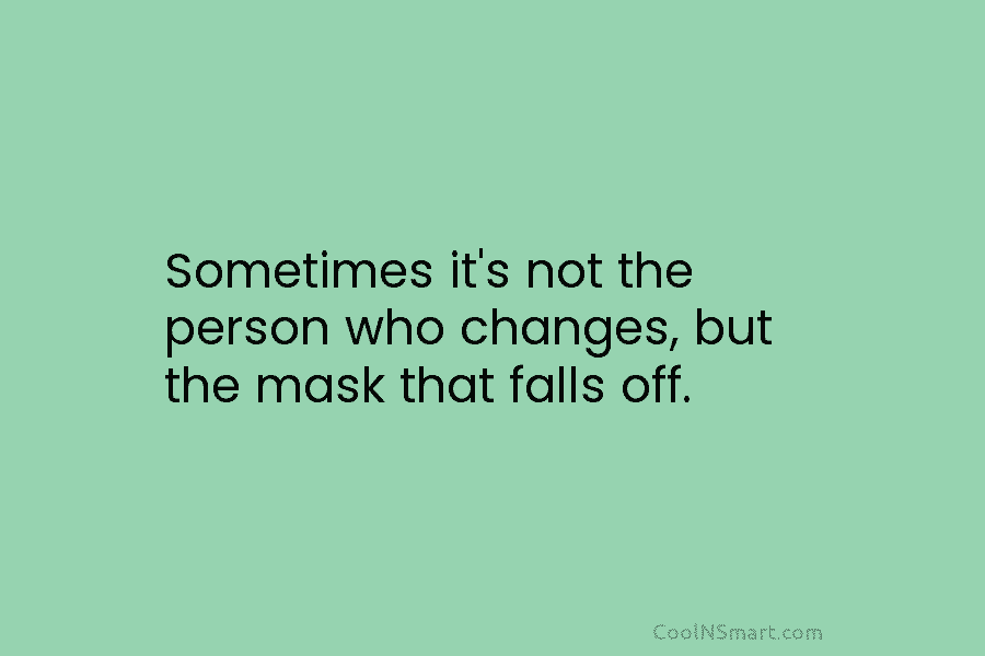 Sometimes it’s not the person who changes, but the mask that falls off.