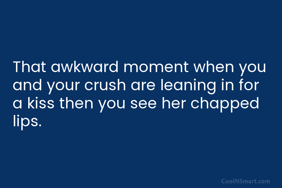 That awkward moment when you and your crush are leaning in for a kiss then...