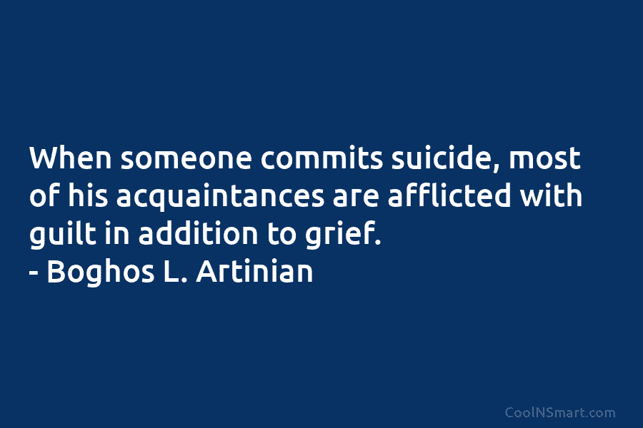 When someone commits suicide, most of his acquaintances are afflicted with guilt in addition to...