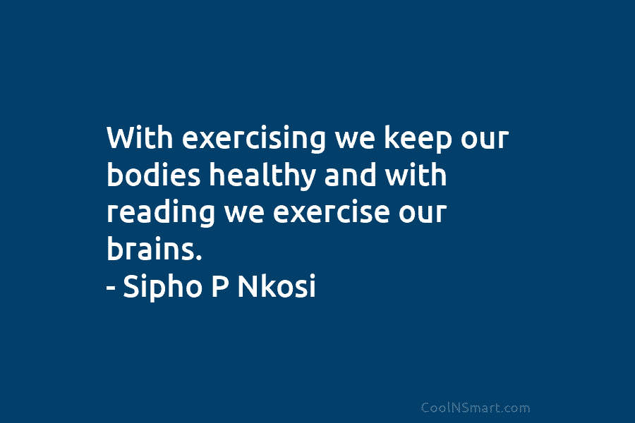 With exercising we keep our bodies healthy and with reading we exercise our brains. –...