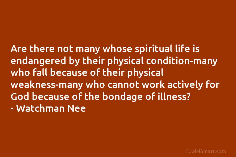 Are there not many whose spiritual life is endangered by their physical condition-many who fall...