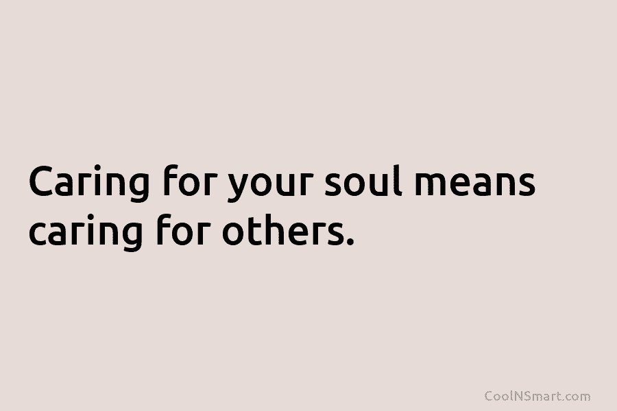 Caring for your soul means caring for others.