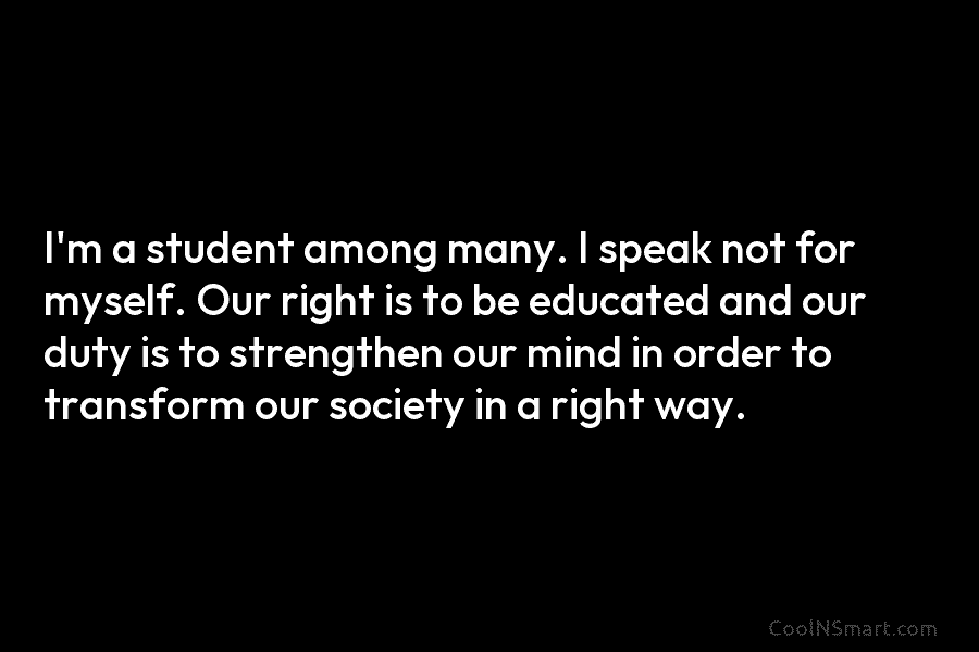 I’m a student among many. I speak not for myself. Our right is to be educated and our duty is...