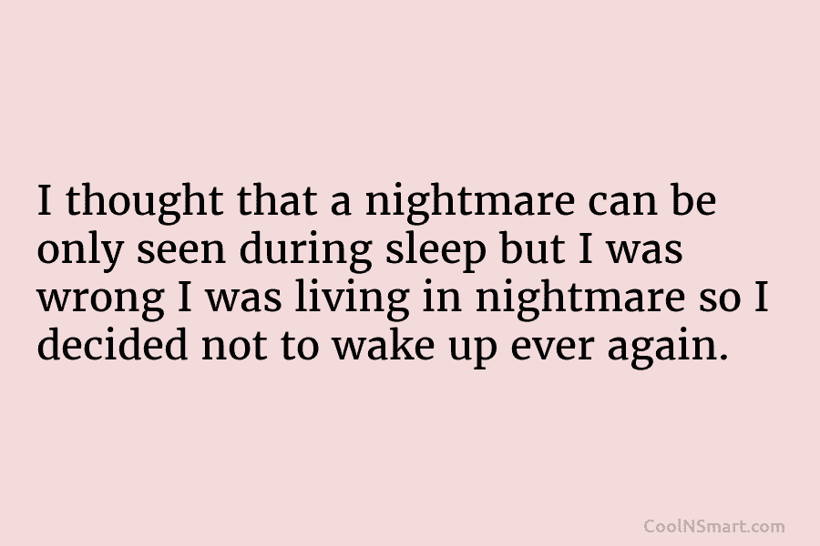 I thought that a nightmare can be only seen during sleep but I was wrong I was living in nightmare...
