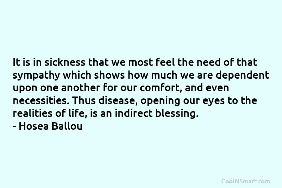 It is in sickness that we most feel the need of that sympathy which shows...