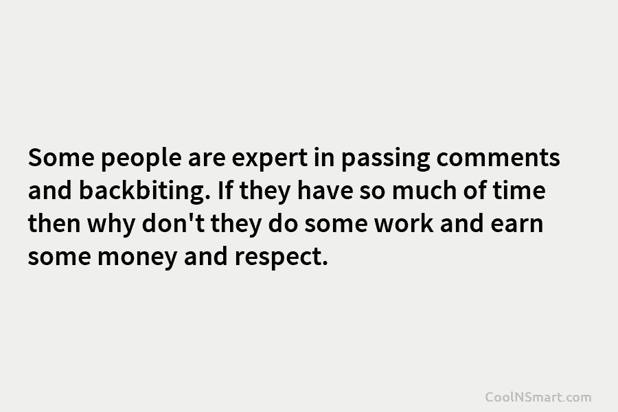 Quote: Some people are expert in passing comments and backbiting. If they  have... - CoolNSmart