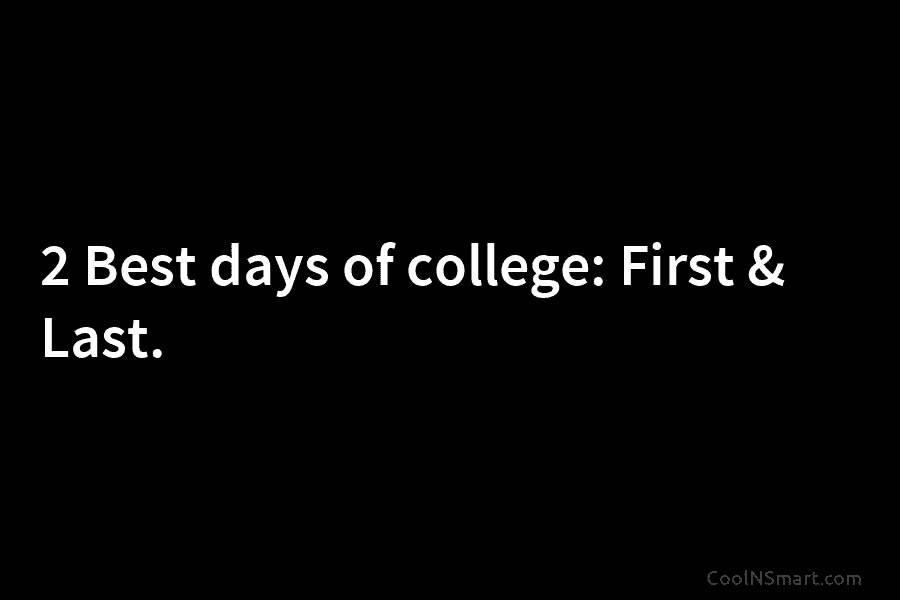 2 Best days of college: First & Last.