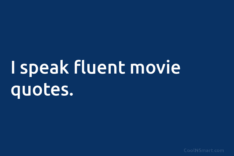 I speak fluent movie quotes.