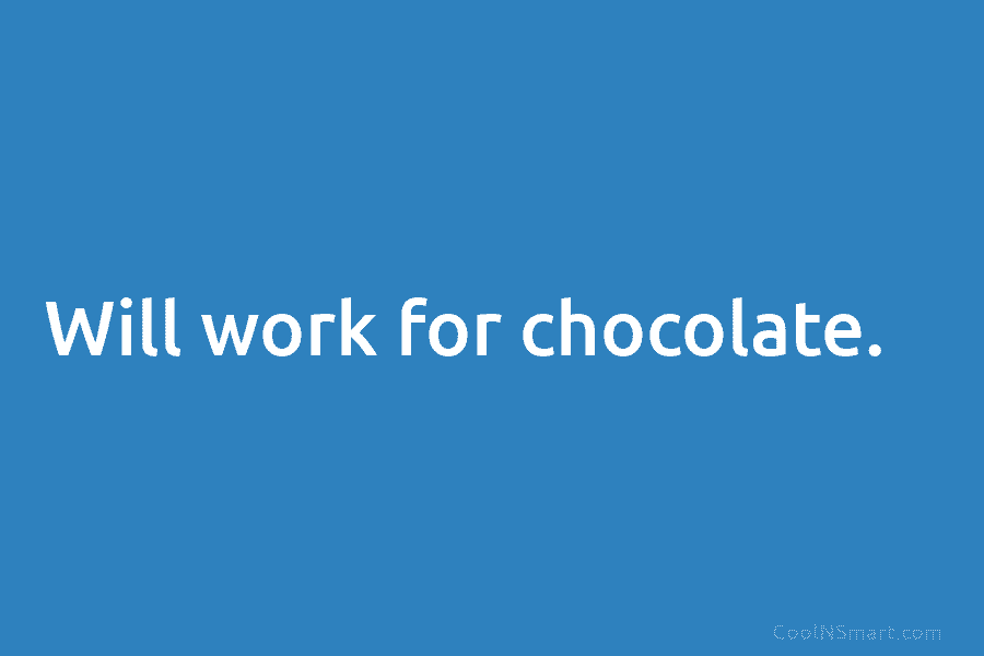 Will work for chocolate.