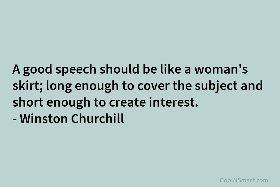 A good speech should be like a woman’s skirt; long enough to cover the subject...