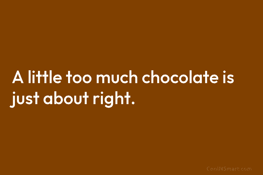 A little too much chocolate is just about right.