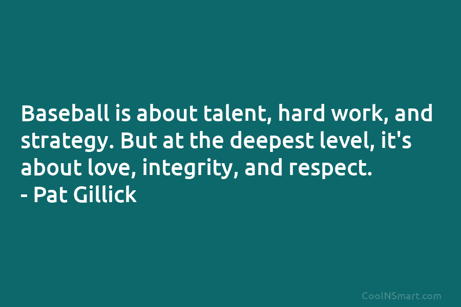 Baseball is about talent, hard work, and strategy. But at the deepest level, it’s about love, integrity, and respect. –...