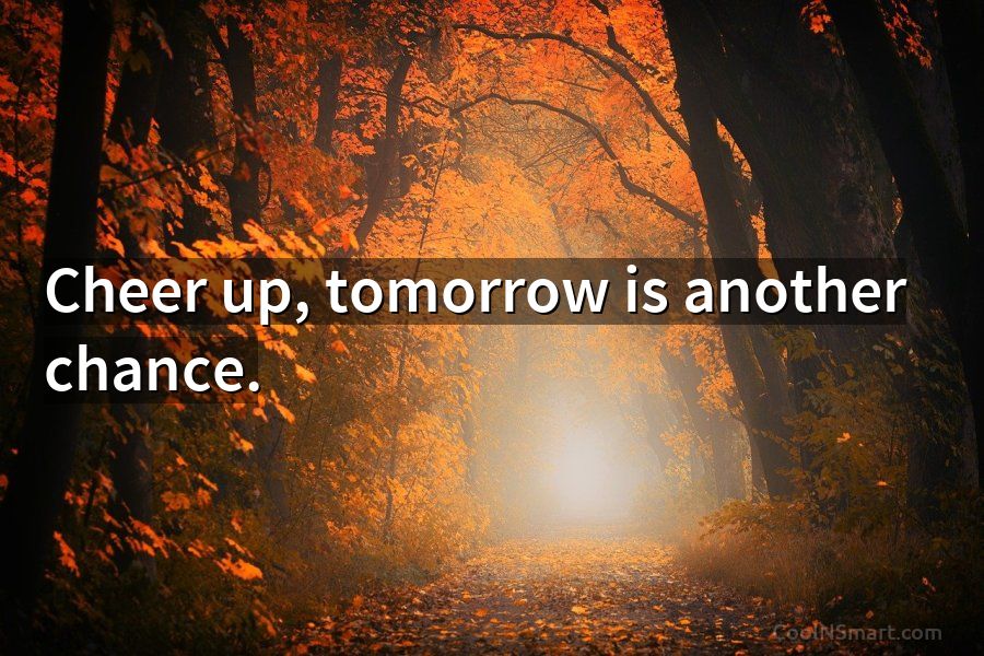 Quote: Cheer up, tomorrow is another chance. - CoolNSmart