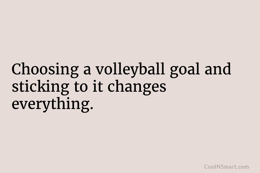 Choosing a volleyball goal and sticking to it changes everything.